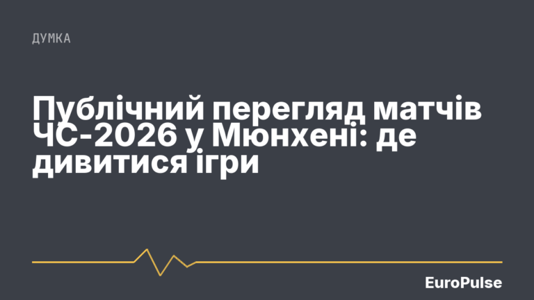 Публічний перегляд матчів ЧС-2026 у Мюнхені: де дивитися ігри