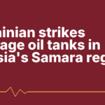 Ukrainian strikes damage oil tanks in Russia’s Samara region