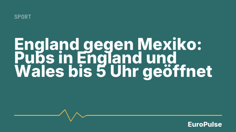 England gegen Mexiko: Pubs in England und Wales bis 5 Uhr geöffnet