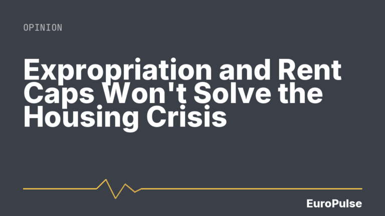 Expropriation and Rent Caps Won’t Solve the Housing Crisis