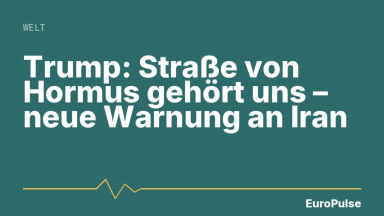 Trump: Straße von Hormus gehört uns – neue Warnung an Iran