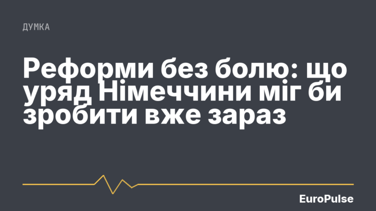 Реформи без болю: що уряд Німеччини міг би зробити вже зараз