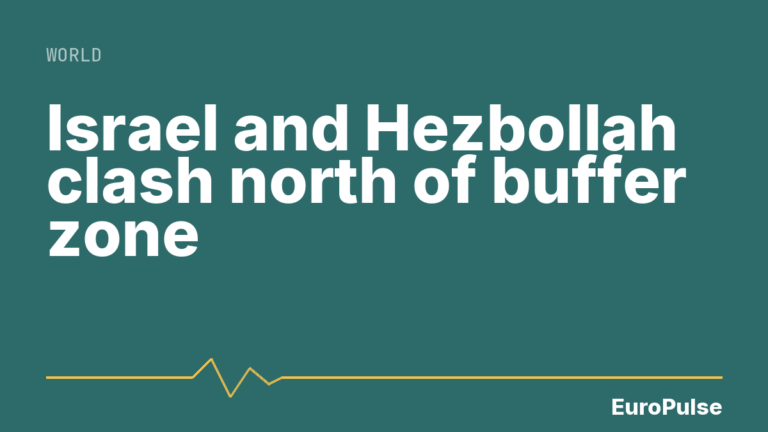 Israel and Hezbollah clash north of buffer zone