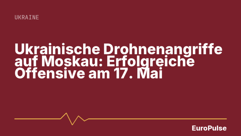 Ukrainische Drohnenangriffe auf Moskau: Erfolgreiche Offensive am 17. Mai