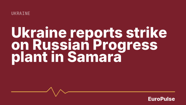 Ukraine reports strike on Russian Progress plant in Samara