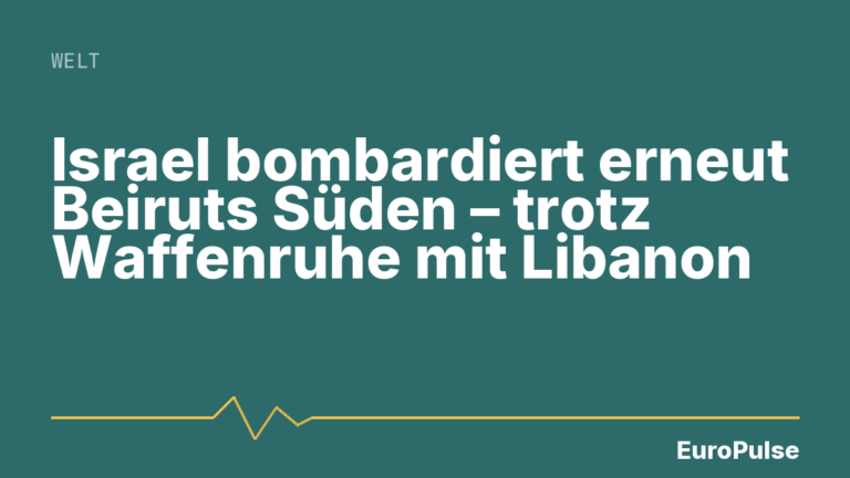 Israel bombardiert erneut Beiruts Süden – trotz Waffenruhe mit Libanon