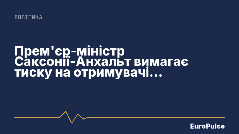 Прем’єр-міністр Саксонії-Анхальт вимагає тиску на отримувачів громадських коштів