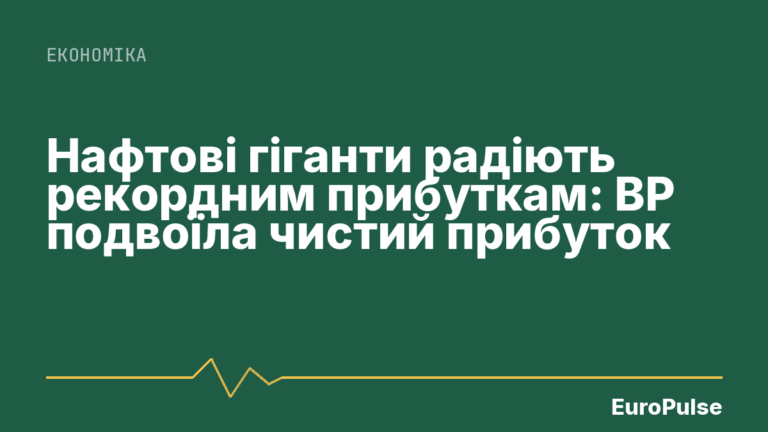 Нафтові гіганти радіють рекордним прибуткам: BP подвоїла чистий прибуток